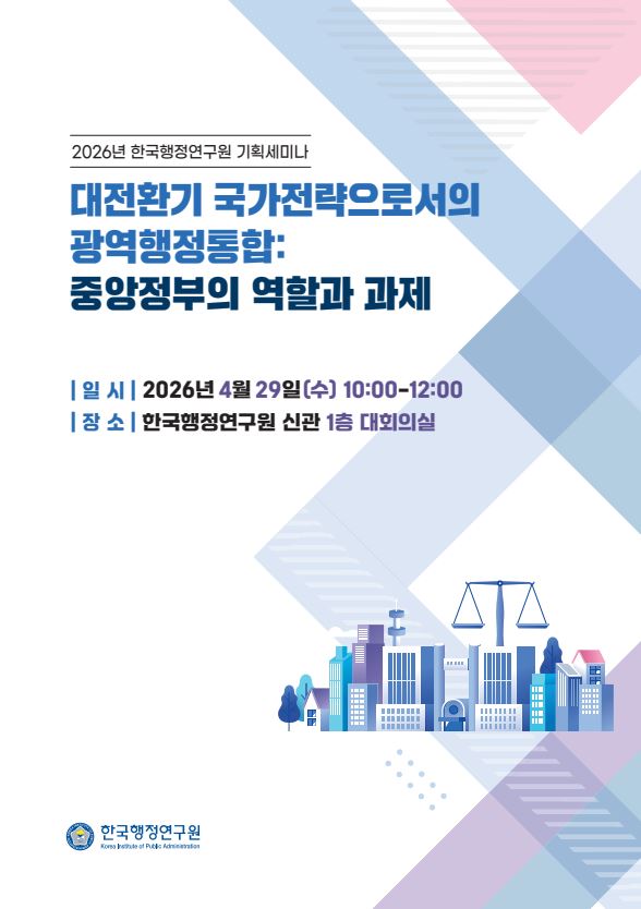 [2026년 한국행정연구원 기획세미나] 대전환기 국가전략으로서의 광역행정통합: 중앙정부의 역할과 과제